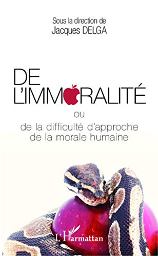 Stock image for De l'immoralit: ou de la difficult d'approche de la morale humaine [Broch] Delga, Jacques; Abitbol, Claire; Bibard, Laurent; Chaty, Guy; Labreur, Marie-Paule; Mananga, Francisco; Padioleau, Vanessa et Brisson, Olivier for sale by BIBLIO-NET