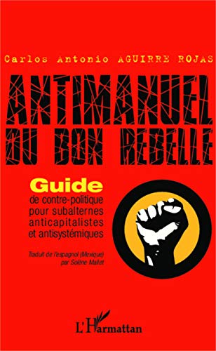 Beispielbild fr Antimanuel Du Bon Rebelle : Guide De Contre-politique Pour Subalternes Anticapitalistes Et Antisyst zum Verkauf von RECYCLIVRE