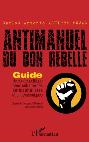 9782343039695: Antimanuel du bon rebelle: Guide de contre-politique pour subalternes anticapitalistes et antisystmiques