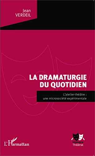 9782343040950: La dramaturgie du quotidien: L'atelier-thtre : une microsocit exprimentale