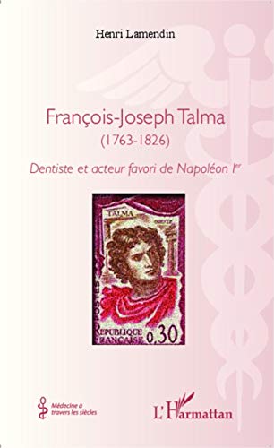 Stock image for Franois-Joseph Talma (1763 - 1826): Dentiste et acteur favori de Napolon 1 er (French Edition) for sale by GF Books, Inc.