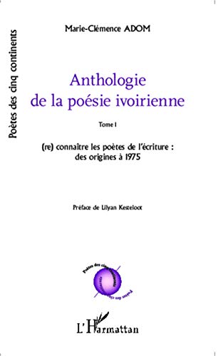 Stock image for Anthologie de la posie ivoirienne: Tome 1 (re) connatre les potes de l'criture : des origines  1975 Prface de Lilyan Kesteloot [Broch] Adom, Marie-Clmence for sale by BIBLIO-NET