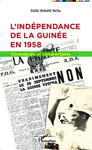 L'indépendance de la Guinée en 1958: Chronologie et commentaires (French Edition) - Keita, Sidiki Kobélé