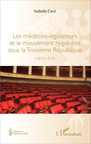 9782343051383: Les mdecins-legislateurs et le mouvement hyginiste sous la troisime Rpublique: (1870-1914)