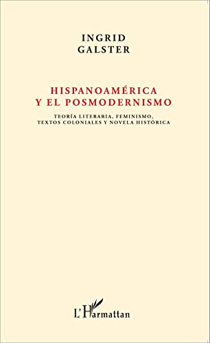 Beispielbild fr Hispanoamrica y el posmodernismo: Teora literaria, feminismo, textos coloniales y novela histrica (French Edition) zum Verkauf von Gallix