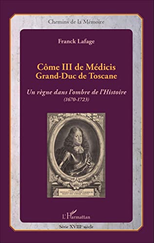 Stock image for Cme III de Mdicis: Grand-Duc de Toscane Un rgne dans l'ombre de l'histoire (1670-1723) (French Edition) for sale by GF Books, Inc.