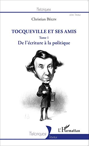 Beispielbild fr Tocqueville et ses amis: De l'criture  la politique (Tome 1) (French Edition) zum Verkauf von Gallix