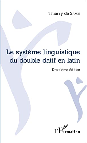 Stock image for Le systme linguistique du double datif en latin: Deuxime dition [Broch] De Samie, Thierry for sale by BIBLIO-NET