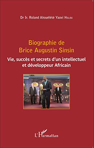 Stock image for Biographie de Brice Augustin Sinsin: Vie, Succs Et Secrets D'un Intellectuel Et Dveloppeur Africain Holou, Roland Ahouelete Yaovi for sale by BIBLIO-NET