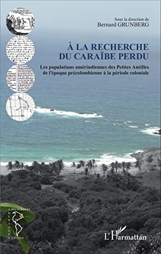 Imagen de archivo de  la recherche du Carabe perdu: Les populations amrindiennes des Petites Antilles de l'poque prcolombienne  la priode coloniale a la venta por Ammareal