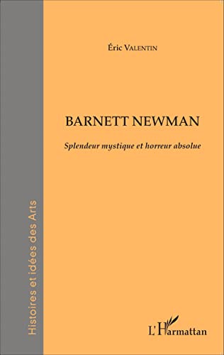 Beispielbild fr Barnett Newman: Splendeur mystique et horreur absolue (French Edition) zum Verkauf von Gallix