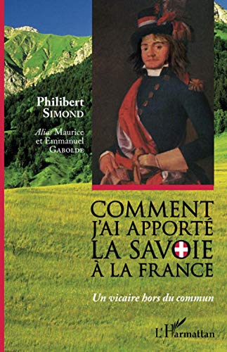 Stock image for Comment j'ai apport la Savoie  la France: Un vicaire hors du commun (French Edition) for sale by Gallix