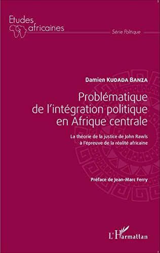 9782343069326: Problmatique de l'intgration politique en Afrique centrale: La thorie de la justice de John Rawls  l'preuve de la ralit africaine