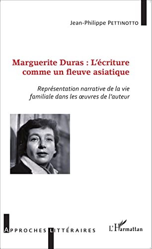 9782343070810: Marguerite Duras : l'criture comme un fleuve asiatique: Reprsentation narrative de la vie familiale dans les oeuvres de l'auteur