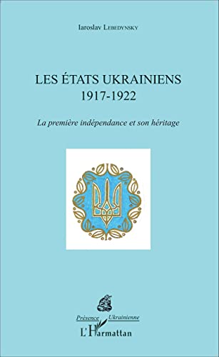 Beispielbild fr Les tats ukrainiens: 1917-1922 La premire indpendance et son hritage La premire indpendance et son hritage (French Edition) zum Verkauf von Gallix