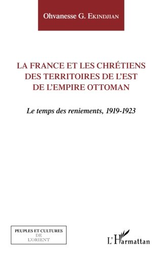 9782343077703: La France et les chrtiens des territoires de l'Est de l'Empire ottoman: Le temps des reniements, 1919-1923