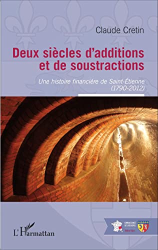 Imagen de archivo de Deux sicles d'additions et de soustractions: Une histoire financire de Saint-Etienne (1790-2012) [Broch] Cretin, Claude a la venta por BIBLIO-NET