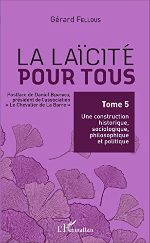 Imagen de archivo de La lacit pour tous: Tome 5 : Une construction historique, sociologique, philosophique et politique [Broch] Fellous, Grard a la venta por BIBLIO-NET