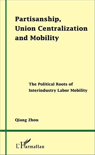 Beispielbild fr Partisanship, Union Centralization and Mobility: The Political Roots of Interindustry Labor Mobility (French Edition) zum Verkauf von Gallix