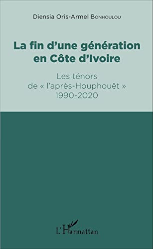 Beispielbild fr La fin d'une gnration en Cte d'Ivoire: Les tnors de l'aprs-Houphout" 1990-2020" (French Edition) zum Verkauf von Gallix