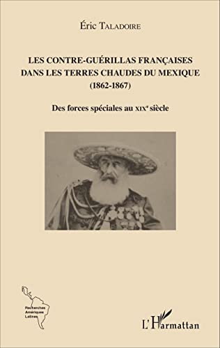 Stock image for Les Contre-Gurillas franaises dans les Terres Chaudes du Mexique (1862-1867): Des forces spciales au XIXe sicle (French Edition) for sale by Gallix