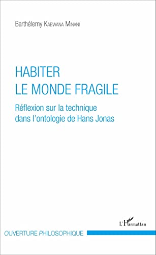 9782343100890: Habiter le monde fragile: Rflexion sur la technique dans l'ontologie de Hans Jonas (French Edition)