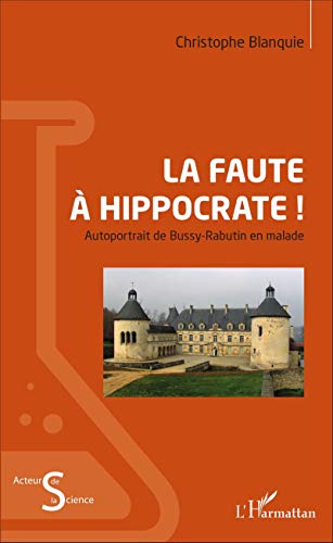 Stock image for La faute  Hippocrate !: Autoportrait de Bussy-Rabutin en malade [Broch] Blanquie, Christophe for sale by BIBLIO-NET