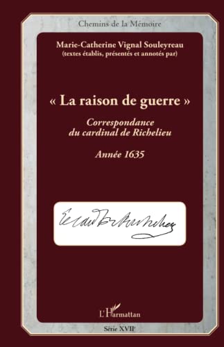 Beispielbild fr La raison de guerre: Correspondance du cardinal de Richelieu - Anne 1635 [Broch] Vignal Souleyreau, Marie-Catherine zum Verkauf von BIBLIO-NET