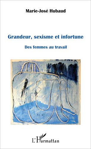 Stock image for Grandeur, sexisme et infortune: Des femmes au travail [Broch] Hubaud, Marie-Jos for sale by BIBLIO-NET