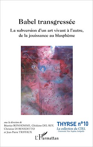 Stock image for Babel transgresse: La subversion d'un art vivant  l'autre, de la jouissance au blasphme [Broch] Bonhomme, Batrice; Del Rey, Ghislaine; Di Benedetto, Christine et Triffaux, Jean-Pierre for sale by BIBLIO-NET