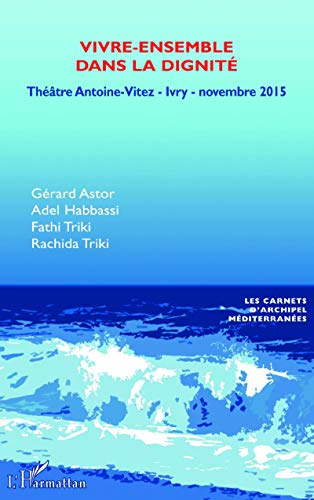 Beispielbild fr Vivre-ensemble dans la dignit : Sminaire au Thtre d'Ivry-sur-Seine, novembre 2015 [Broch] Astor, Grard; Habbassi, Adel; Triki, Fathi; Triki, Rachida et Collectif zum Verkauf von BIBLIO-NET