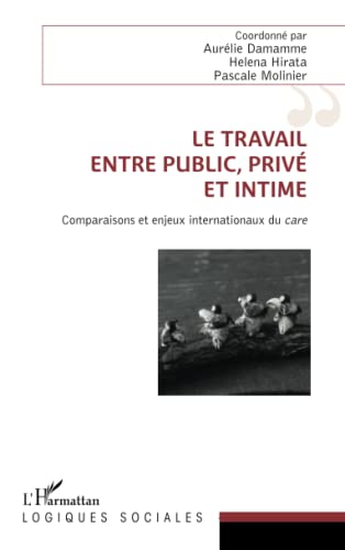 Beispielbild fr Le travail, entre public, priv et intime: Comparaisons et enjeux internationaux du care [Broch] Damamme, Aurlie; Hirata, Helena et Molinier, Pascale zum Verkauf von BIBLIO-NET