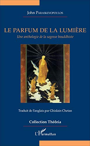 Imagen de archivo de Le parfum de la lumire: Une anthologie de la sagesse bouddhiste (French Edition) a la venta por Gallix