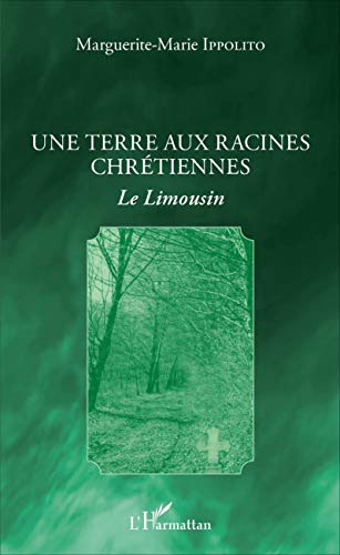 Imagen de archivo de Une terre aux racines chrtiennes: Le Limousin [Broch] Ippolito, Marguerite-Marie a la venta por BIBLIO-NET