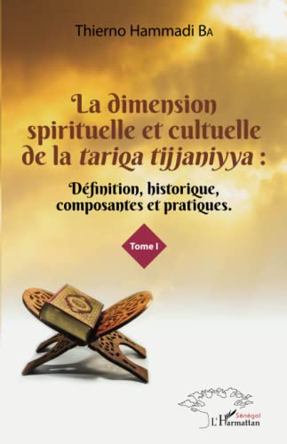 Stock image for La dimension spirituelle et culturelle de la tariqa tijjaniyya : Dfinition, historique, composantes et pratiques Tome 1 (French Edition) for sale by GF Books, Inc.
