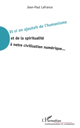 Imagen de archivo de Et si on ajoutait de l'humanisme et de la spiritualit  notre civilisation numrique. (French Edition) a la venta por Gallix