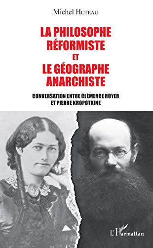 

La philosophe réformiste et le géographe anarchiste: Conversation entre Clémence Royer et Pierre Kropotkine [Broché] Huteau, Michel