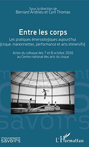 Beispielbild fr Entre les corps: Les pratiques mersiologiques aujourd'hui (cirques, marionnettes, performance et arts immersifs) Actes du colloque des 7 et 8 octobre . national des arts du cirque (French Edition) zum Verkauf von Gallix