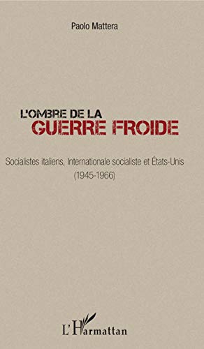 Beispielbild fr L'ombre de la guerre froide: Socialistes italiens, Internationale socialiste et tats-Unis (1945-1966) (French Edition) zum Verkauf von Gallix