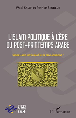 Stock image for L'islam politique  l're du post-printemps arabe: Sommes-nous entrs dans l're du ncro-islamisme ? (French Edition) for sale by GF Books, Inc.