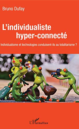 9782343136837: L'individualiste hyper-connect: individualisme et technologies conduisent-ils au totalitarisme