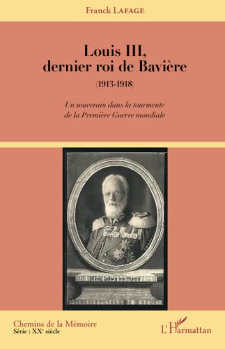 Stock image for Louis III, dernier roi de Bavire: (1913-1918) Un souverain dans la tourmente de la Premire Guerre mondiale [Broch] Lafage, Franck for sale by BIBLIO-NET