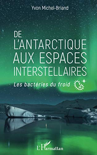 Stock image for De l'antarctique aux espaces interstellaires: Les bactries du froid [Broch] Michel-Briand, Yvon for sale by BIBLIO-NET