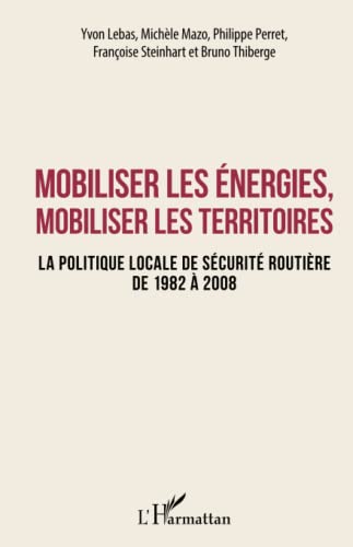 Imagen de archivo de Mobiliser les nergies, mobiliser les territoires: La politique locale de scurit routire de 1982  2008 [Broch] Lebas, Yvon; Mazo, Michle; Perret, Philippe; Steinhart, Franoise et Thiberge, Bruno a la venta por BIBLIO-NET