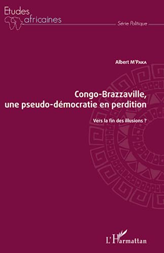 Beispielbild fr Congo-Brazzaville, une pseudo-dmocratie en perdition: Vers la fin des illusions ? [Broch] M'Paka, Albert zum Verkauf von BIBLIO-NET