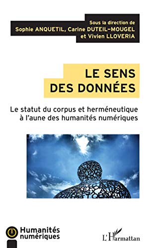 Stock image for Le sens des donnes: Le statut du corpus et hermneutique  l'aune des humanits numriques [Broch] Anquetil, Sophie; Duteil-Mougel, Carine et Lloveria, Vivien for sale by BIBLIO-NET