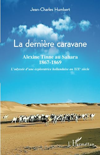 Stock image for La dernire caravane: Alexine Tinne au sahara, 1867-1869 L'odysse d'une exploratrice hollandaise au XIXe sicle [Broch] Humbert, Jean-Charles for sale by BIBLIO-NET