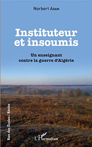 Stock image for Instituteur et insoumis: Un enseignant contre la guerre d'Algrie [Broch] Adam, Norbert for sale by BIBLIO-NET