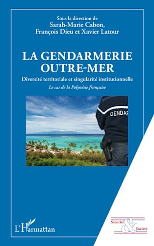 Imagen de archivo de La gendarmerie outre-mer: Diversit territoriale et singularit institutionnelle Le cas de la Polynsie franaise [Broch] Cabon, Sarah-Marie; Dieu, Franois et Latour, Xavier a la venta por BIBLIO-NET