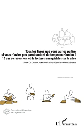 Beispielbild fr Tous les livres que vous auriez pu lire si vous n'aviez pas pass autant de temps en runion !: 10 ans de recensions et de lectures managriales sur la crise [Broch] De Geuser, Fabien; Vukasinovic, Natasa et Gunette, Alain Max zum Verkauf von BIBLIO-NET